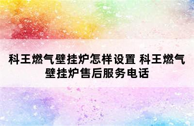 科王燃气壁挂炉怎样设置 科王燃气壁挂炉售后服务电话